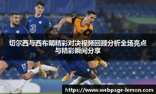 切尔西与西布朗精彩对决视频回顾分析全场亮点与精彩瞬间分享
